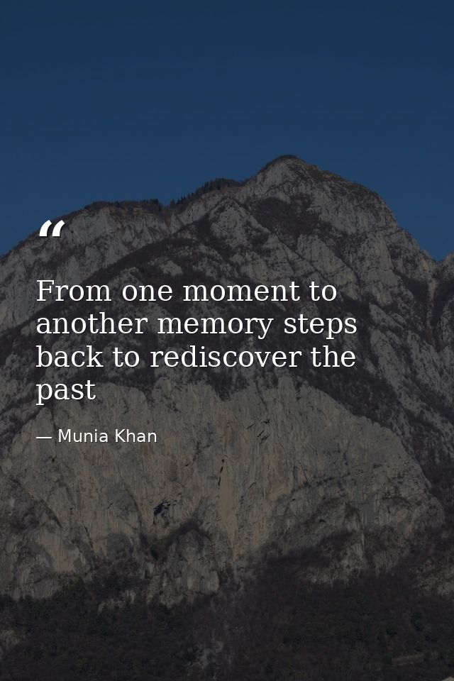 From one moment to another memory steps back to rediscover the past — Munia Khan