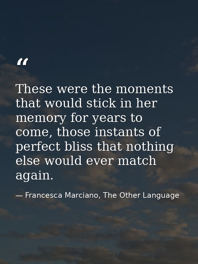 These were the moments that would stick in her memory for years to come, those instants of perfect bliss that nothing el — Francesca Marciano, The Other Language