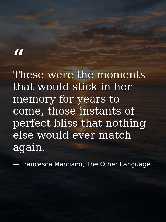 These were the moments that would stick in her memory for years to come, those instants of perfect bliss that nothing el — Francesca Marciano, The Other Language