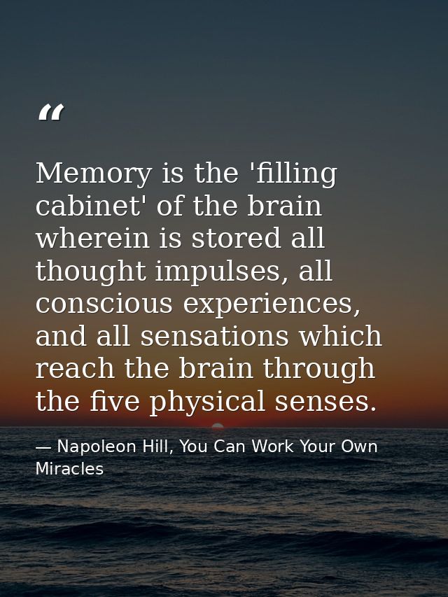 Memory is the 'filling cabinet' of the brain wherein is stored all thought impulses, all conscious experiences, and all  — Napoleon Hill, You Can Work Your Own Miracles