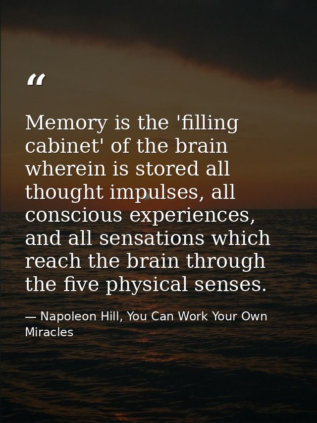 Memory is the 'filling cabinet' of the brain wherein is stored all thought impulses, all conscious experiences, and all  — Napoleon Hill, You Can Work Your Own Miracles