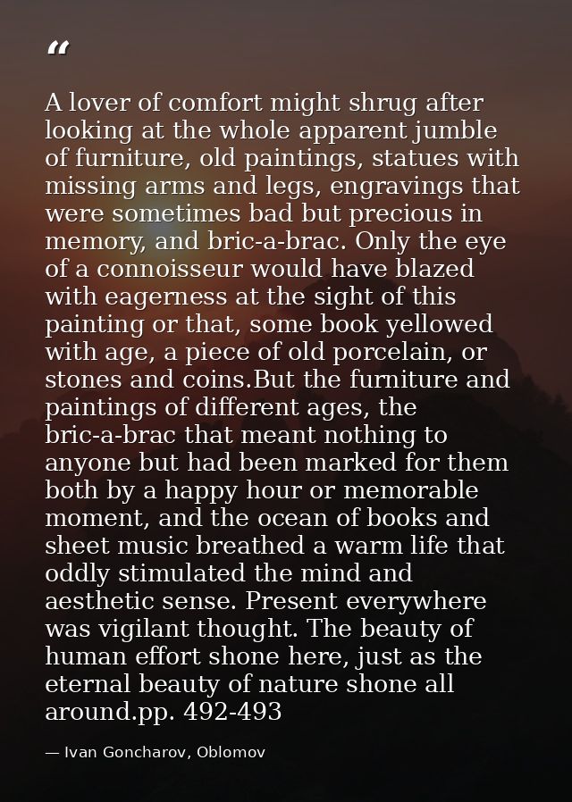 A lover of comfort might shrug after looking at the whole apparent jumble of furniture, old paintings, statues with miss — Ivan Goncharov, Oblomov