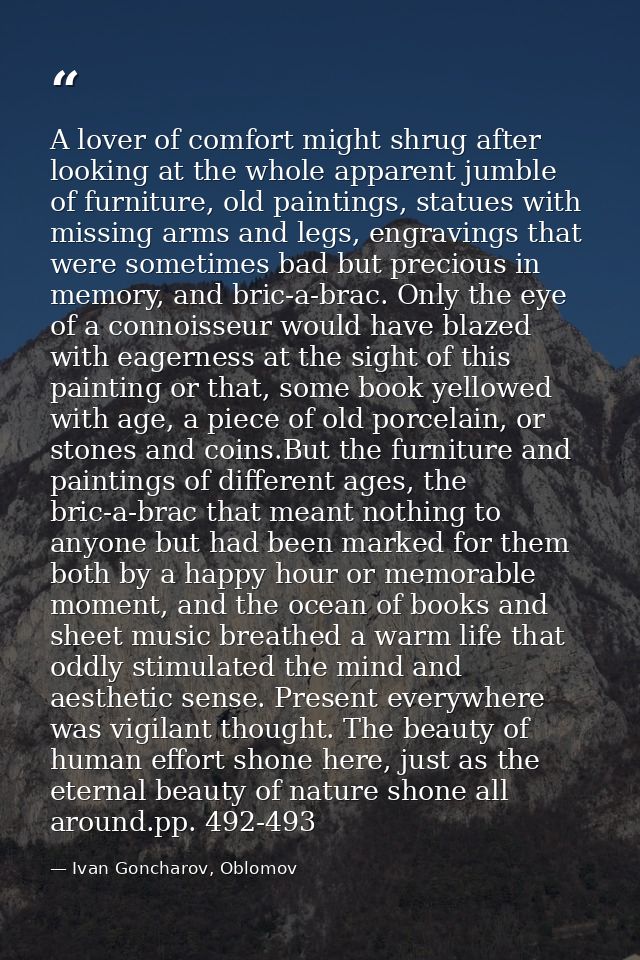 A lover of comfort might shrug after looking at the whole apparent jumble of furniture, old paintings, statues with miss — Ivan Goncharov, Oblomov