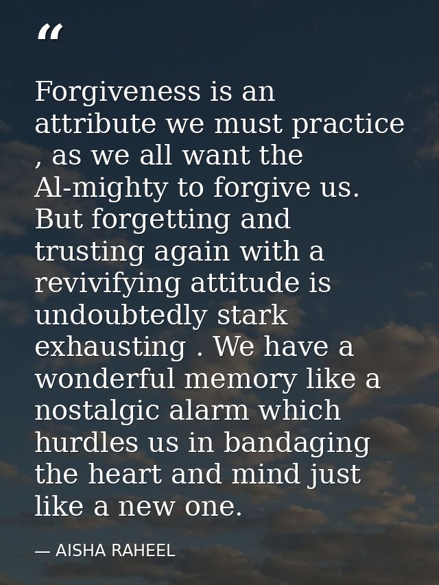 Forgiveness is an attribute we must practice , as we all want the Al-mighty to forgive us. But forgetting and trusting a — AISHA RAHEEL