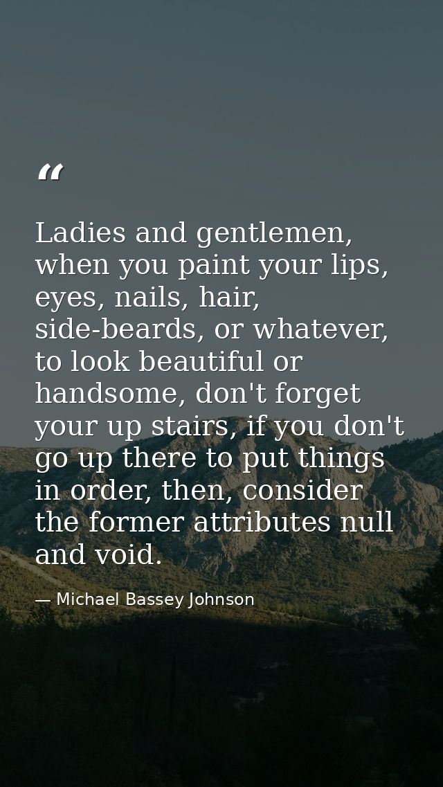 Ladies and gentlemen, when you paint your lips, eyes, nails, hair, side-beards, or whatever, to look beautiful or handso — Michael Bassey Johnson