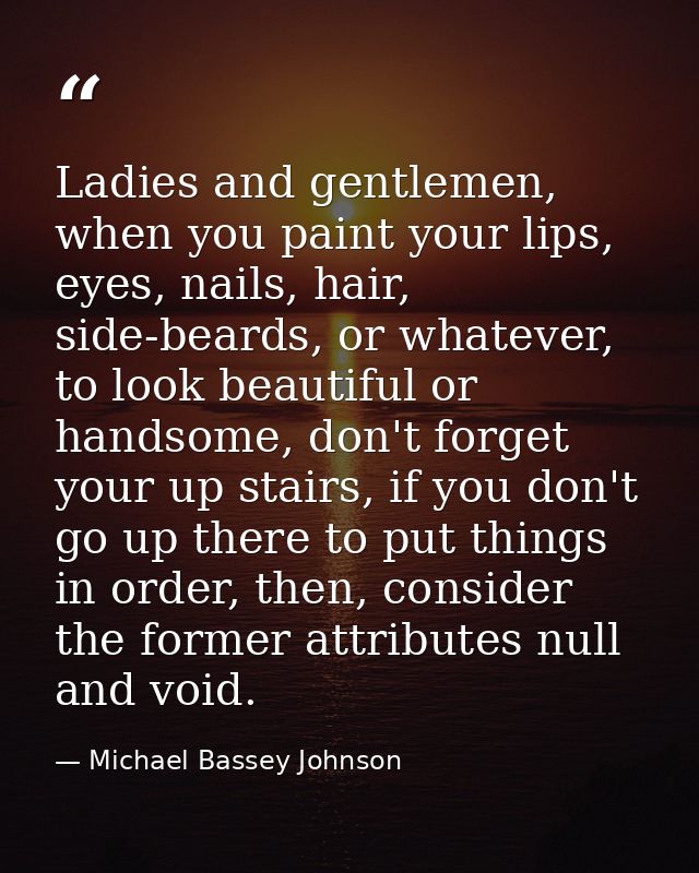 Ladies and gentlemen, when you paint your lips, eyes, nails, hair, side-beards, or whatever, to look beautiful or handso — Michael Bassey Johnson