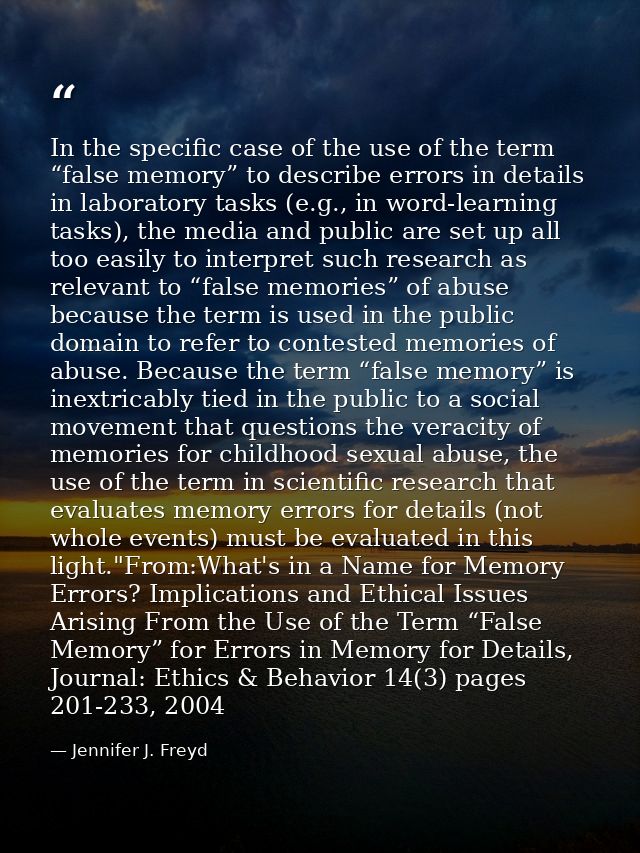 In the specific case of the use of the term “false memory” to describe errors in details in laboratory tasks (e.g., in w — Jennifer J. Freyd
