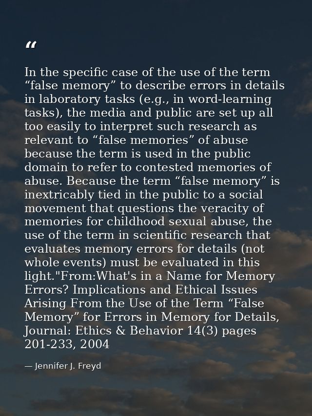 In the specific case of the use of the term “false memory” to describe errors in details in laboratory tasks (e.g., in w — Jennifer J. Freyd