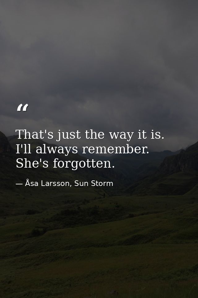 That's just the way it is. I'll always remember. She's forgotten. — Åsa Larsson, Sun Storm