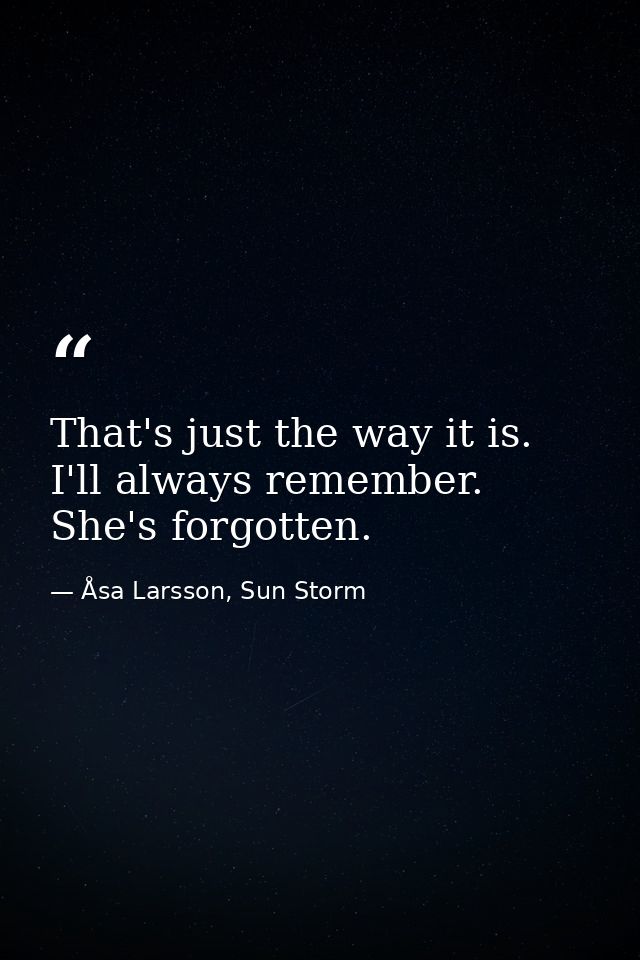 That's just the way it is. I'll always remember. She's forgotten. — Åsa Larsson, Sun Storm