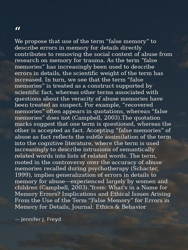 We propose that use of the term “false memory” to describe errors in memory for details directly contributes to removing — Jennifer J. Freyd