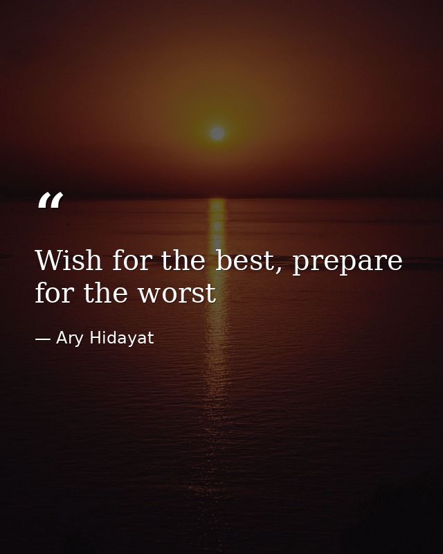 Wish for the best, prepare for the worst — Ary Hidayat