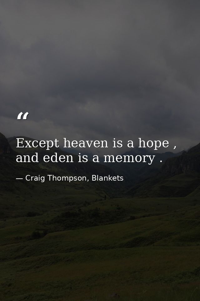 Except heaven is a hope , and eden is a memory . — Craig Thompson, Blankets