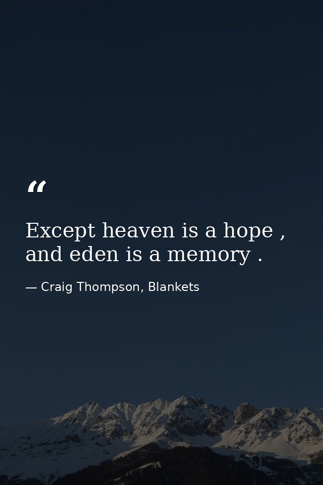 Except heaven is a hope , and eden is a memory . — Craig Thompson, Blankets