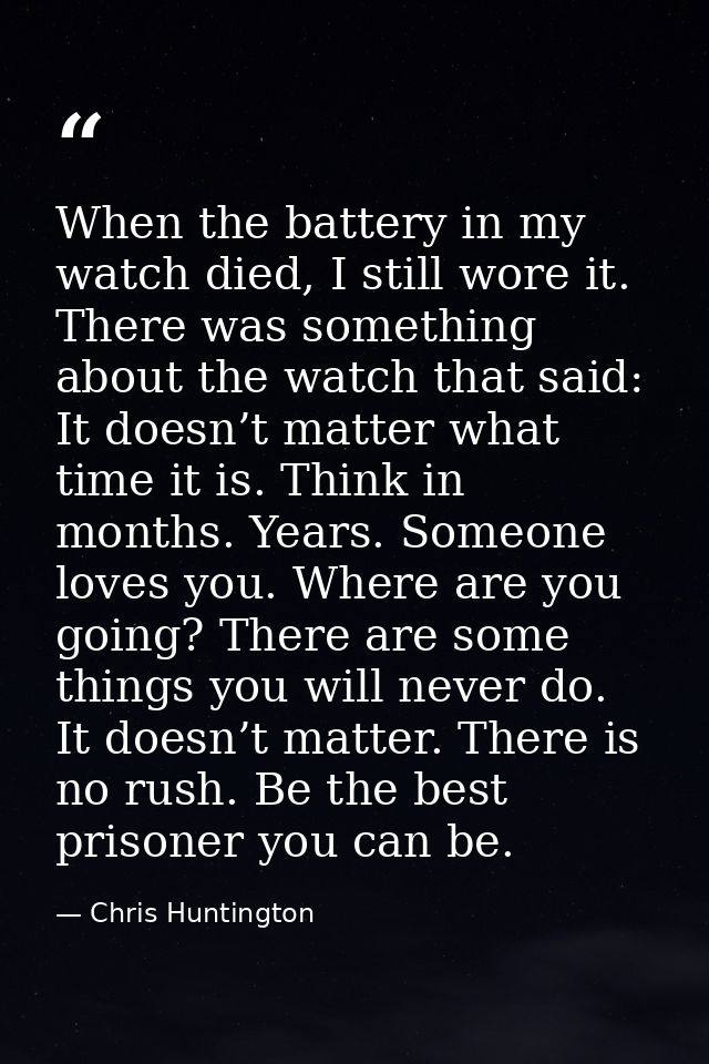 When the battery in my watch died, I still wore it. There was something about the watch that said: It doesn’t matter wha — Chris Huntington