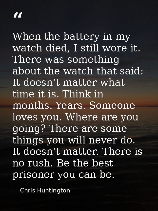 When the battery in my watch died, I still wore it. There was something about the watch that said: It doesn’t matter wha — Chris Huntington
