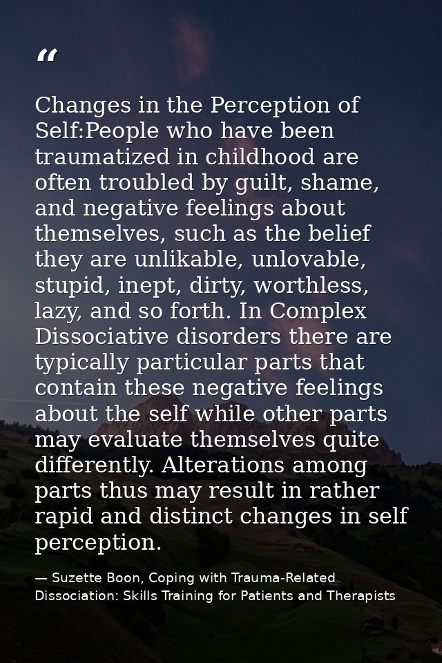 Changes in the Perception of Self:People who have been traumatized in childhood are often troubled by guilt, shame, and  — Suzette Boon, Coping with Trauma-Related Dissociation: Skills Training for Patients and Therapists