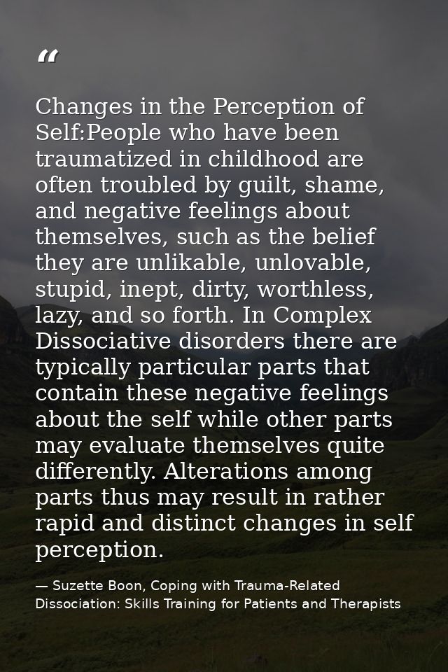 Changes in the Perception of Self:People who have been traumatized in childhood are often troubled by guilt, shame, and  — Suzette Boon, Coping with Trauma-Related Dissociation: Skills Training for Patients and Therapists