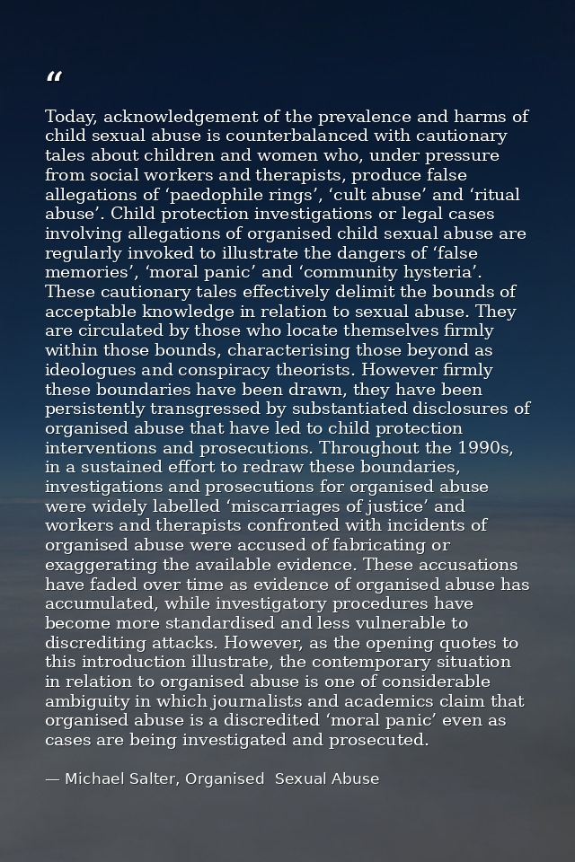 Today, acknowledgement of the prevalence and harms of child sexual abuse is counterbalanced with cautionary tales about  — Michael Salter, Organised  Sexual Abuse