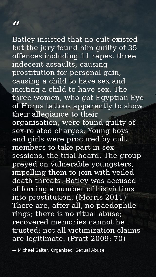Batley insisted that no cult existed but the jury found him guilty of 35 offences including 11 rapes. three indecent ass — Michael Salter, Organised  Sexual Abuse