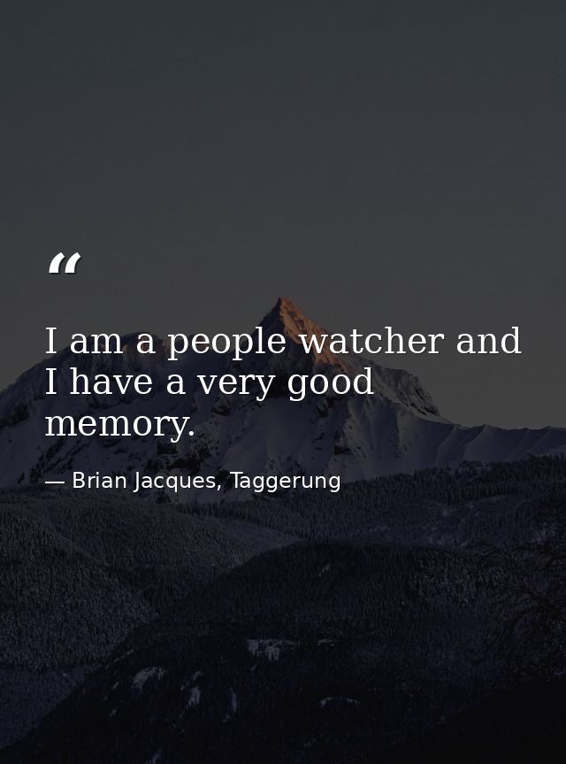 I am a people watcher and I have a very good memory. — Brian Jacques, Taggerung