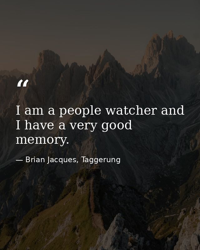 I am a people watcher and I have a very good memory. — Brian Jacques, Taggerung