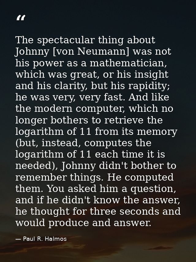 The spectacular thing about Johnny [von Neumann] was not his power as a mathematician, which was great, or his insight a — Paul R. Halmos