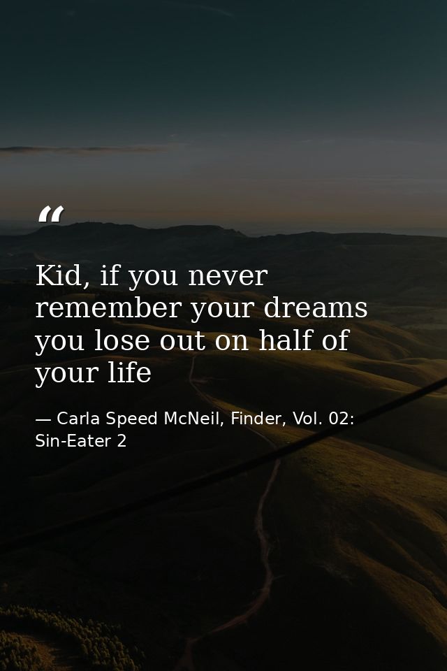 Kid, if you never remember your dreams you lose out on half of your life — Carla Speed McNeil, Finder, Vol. 02: Sin-Eater 2