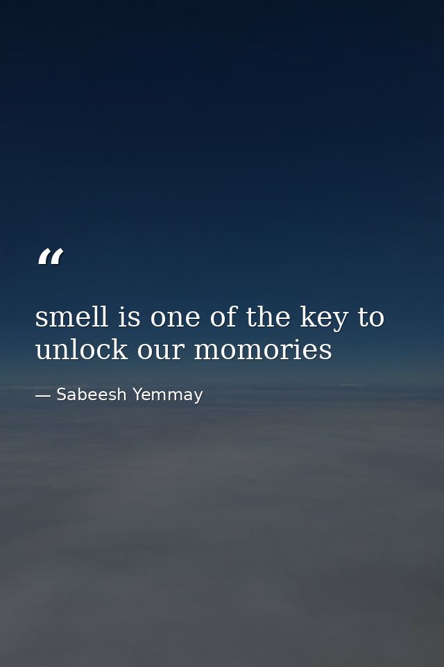smell is one of the key to unlock our momories — Sabeesh Yemmay