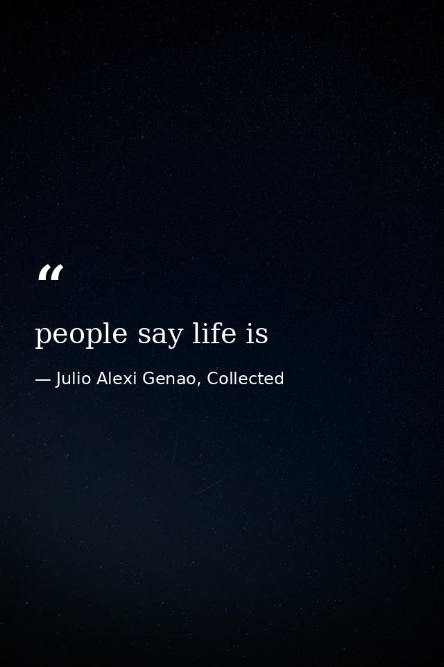 people say life is — Julio Alexi Genao, Collected