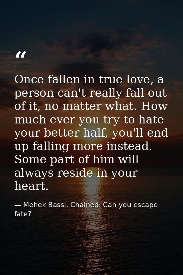 Once fallen in true love, a person can't really fall out of it, no matter what. How much ever you try to hate your bette — Mehek Bassi, Chained: Can you escape fate?