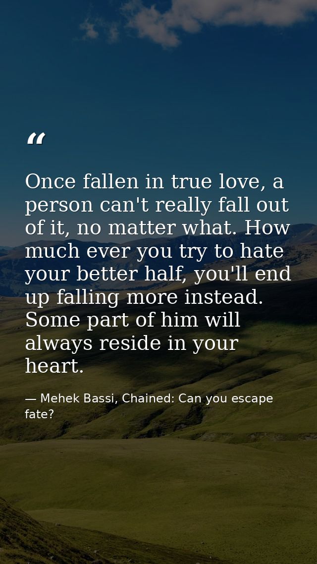 Once fallen in true love, a person can't really fall out of it, no matter what. How much ever you try to hate your bette — Mehek Bassi, Chained: Can you escape fate?