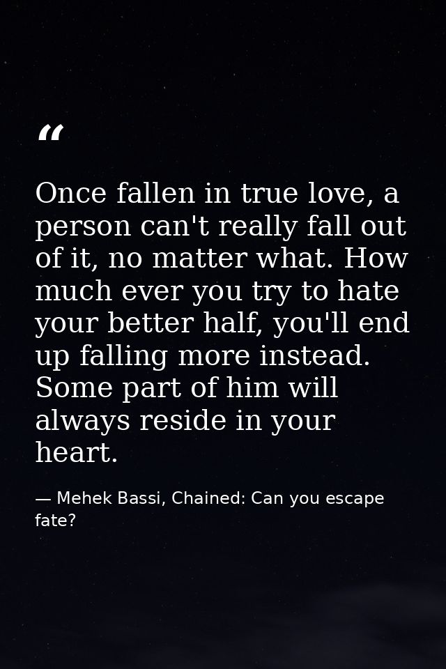 Once fallen in true love, a person can't really fall out of it, no matter what. How much ever you try to hate your bette — Mehek Bassi, Chained: Can you escape fate?