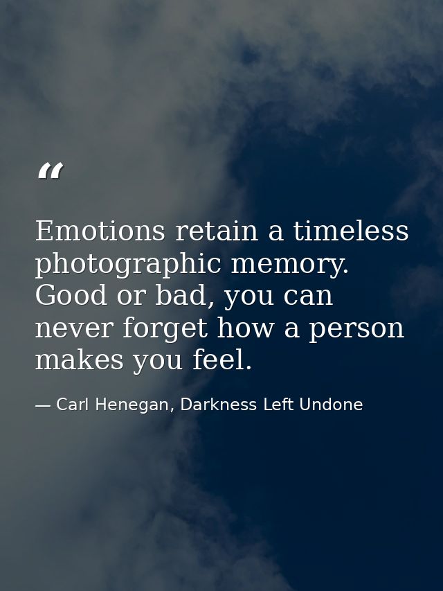 Emotions retain a timeless photographic memory. Good or bad, you can never forget how a person makes you feel. — Carl Henegan, Darkness Left Undone