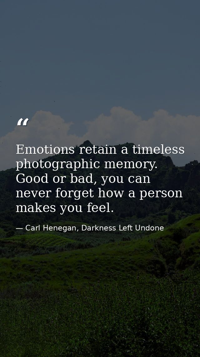 Emotions retain a timeless photographic memory. Good or bad, you can never forget how a person makes you feel. — Carl Henegan, Darkness Left Undone