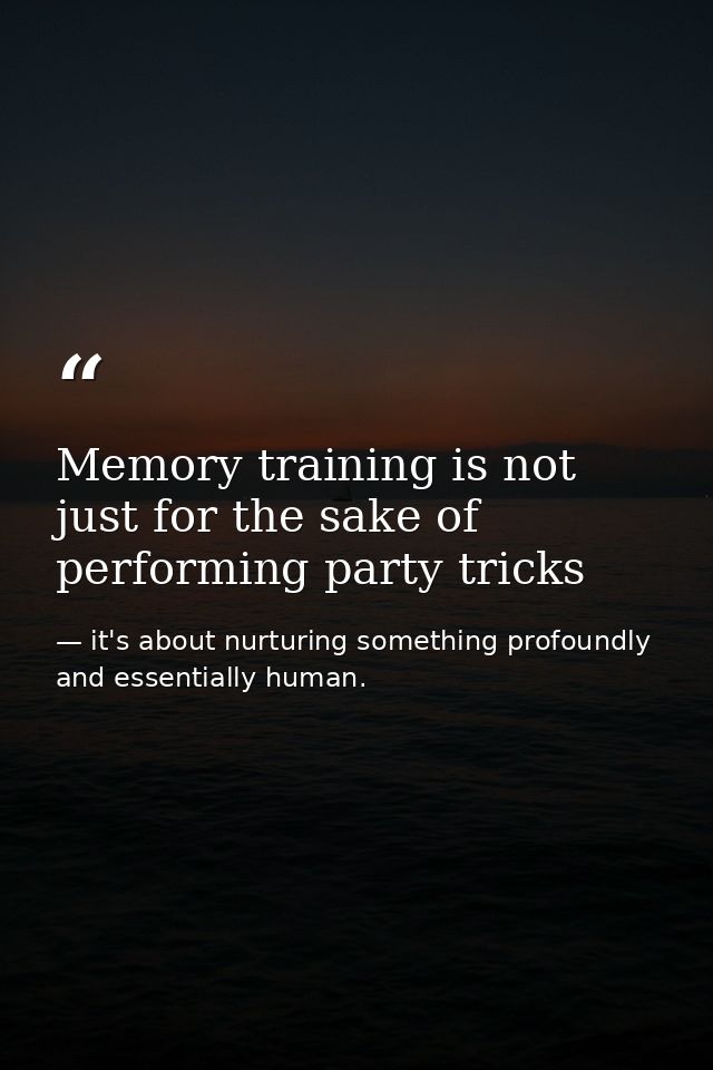 Memory training is not just for the sake of performing party tricks — it's about nurturing something profoundly and essentially human.
