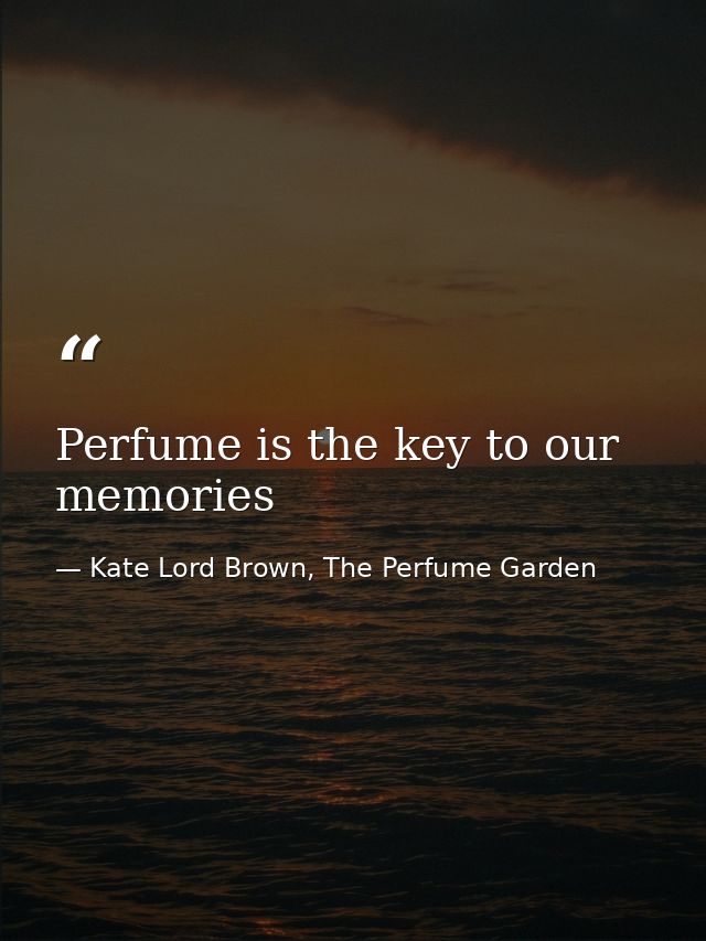 Perfume is the key to our memories — Kate Lord Brown, The Perfume Garden
