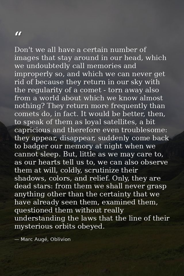 Don't we all have a certain number of images that stay around in our head, which we undoubtedly call memories and improp — Marc Augé, Oblivion