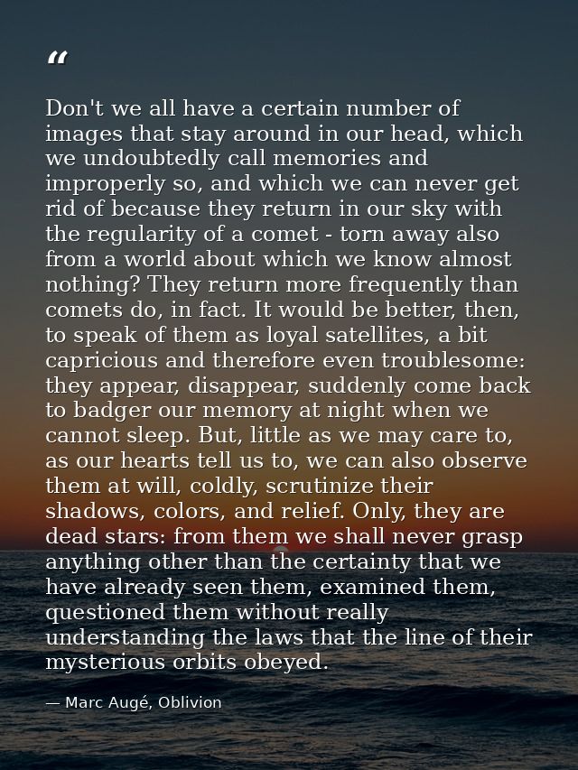 Don't we all have a certain number of images that stay around in our head, which we undoubtedly call memories and improp — Marc Augé, Oblivion