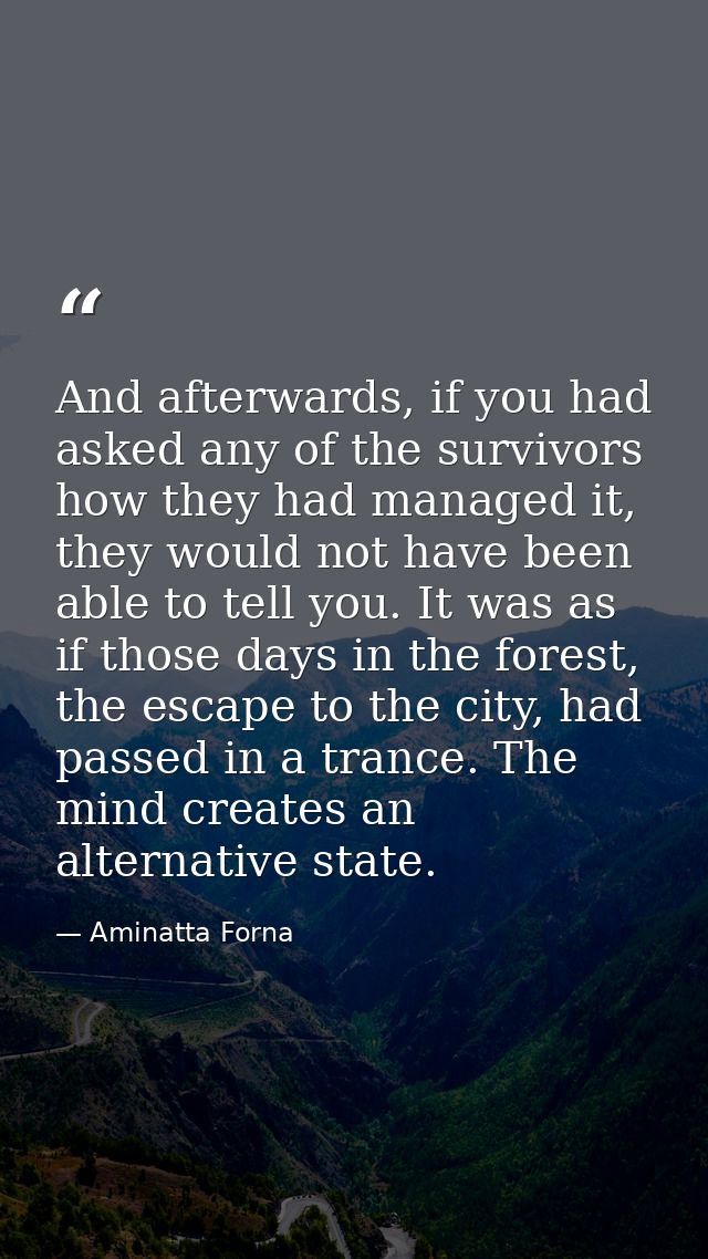 And afterwards, if you had asked any of the survivors how they had managed it, they would not have been able to tell you — Aminatta Forna