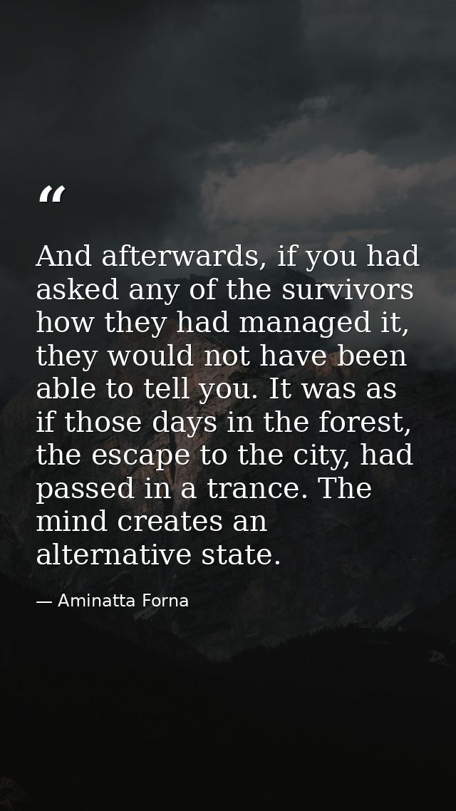 And afterwards, if you had asked any of the survivors how they had managed it, they would not have been able to tell you — Aminatta Forna