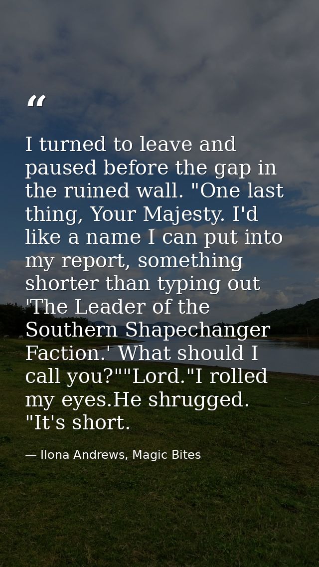 I turned to leave and paused before the gap in the ruined wall. "One last thing, Your Majesty. I'd like a name I can put — Ilona Andrews, Magic Bites