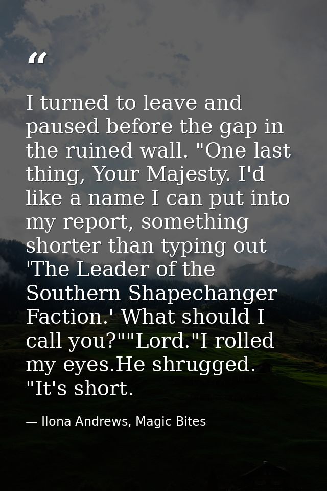 I turned to leave and paused before the gap in the ruined wall. "One last thing, Your Majesty. I'd like a name I can put — Ilona Andrews, Magic Bites