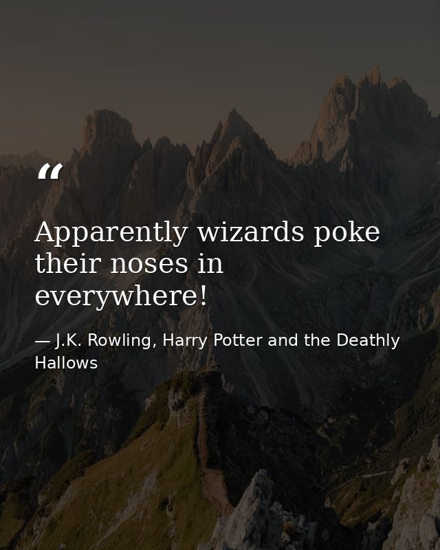Apparently wizards poke their noses in everywhere! — J.K. Rowling, Harry Potter and the Deathly Hallows