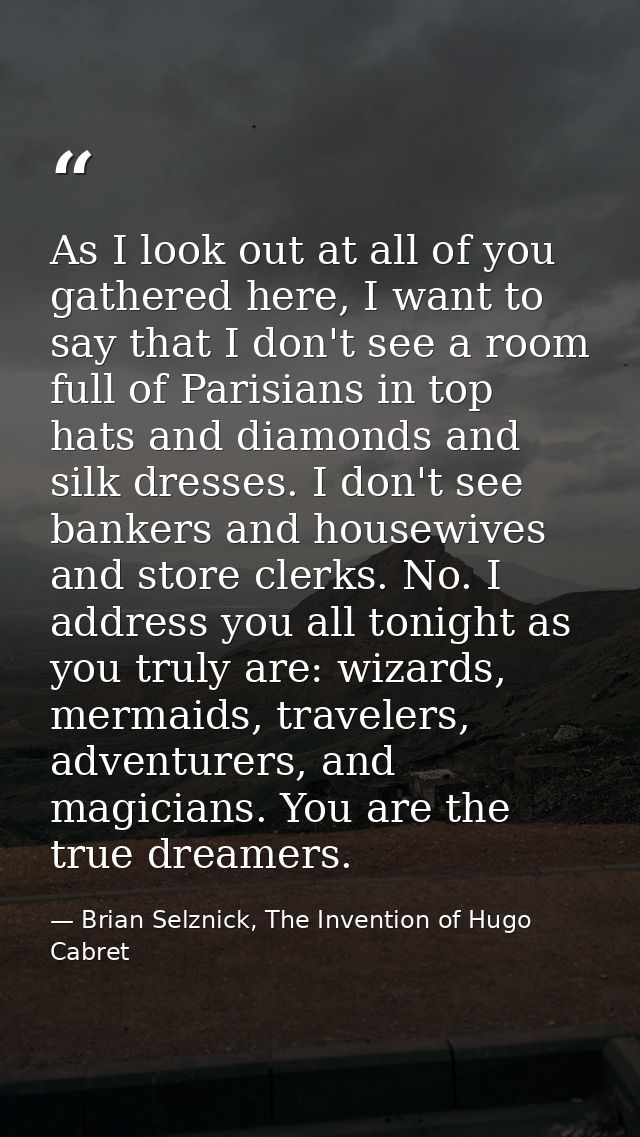 As I look out at all of you gathered here, I want to say that I don't see a room full of Parisians in top hats and diamo — Brian Selznick, The Invention of Hugo Cabret