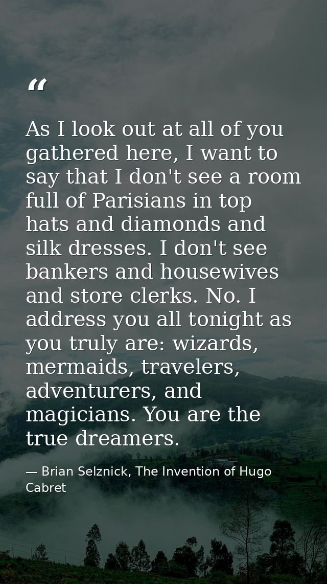 As I look out at all of you gathered here, I want to say that I don't see a room full of Parisians in top hats and diamo — Brian Selznick, The Invention of Hugo Cabret