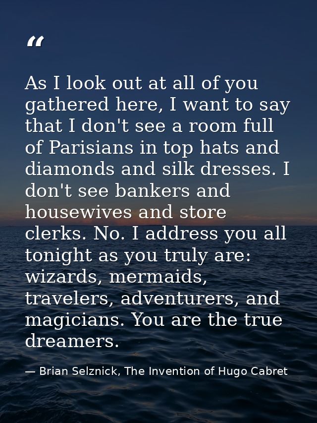 As I look out at all of you gathered here, I want to say that I don't see a room full of Parisians in top hats and diamo — Brian Selznick, The Invention of Hugo Cabret