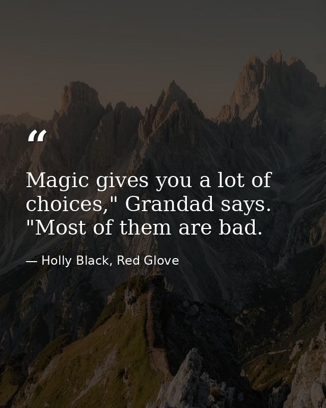 Magic gives you a lot of choices," Grandad says. "Most of them are bad. — Holly Black, Red Glove