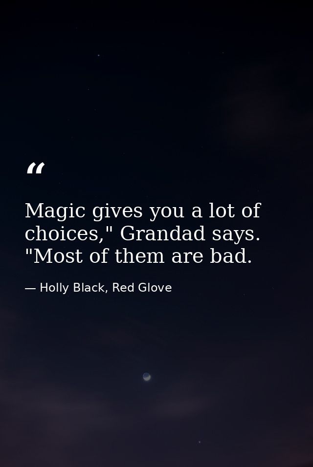 Magic gives you a lot of choices," Grandad says. "Most of them are bad. — Holly Black, Red Glove