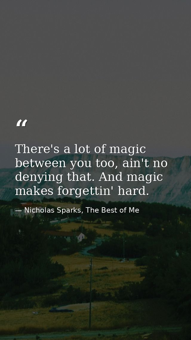 There's a lot of magic between you too, ain't no denying that. And magic makes forgettin' hard. — Nicholas Sparks, The Best of Me